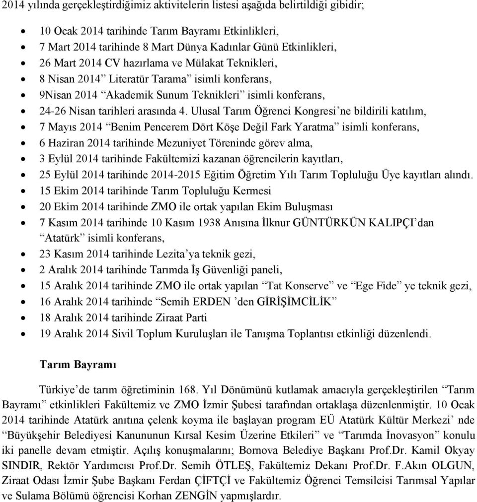 Ulusal Tarım Öğrenci Kongresi ne bildirili katılım, 7 Mayıs 2014 Benim Pencerem Dört Köşe Değil Fark Yaratma isimli konferans, 6 Haziran 2014 tarihinde Mezuniyet Töreninde görev alma, 3 Eylül 2014