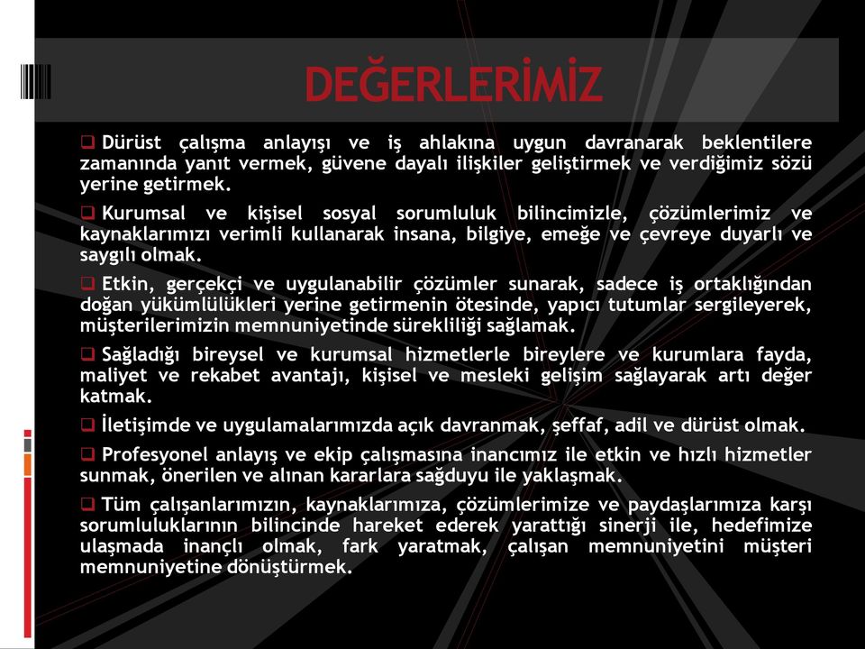 Etkin, gerçekçi ve uygulanabilir çözümler sunarak, sadece iş ortaklığından doğan yükümlülükleri yerine getirmenin ötesinde, yapıcı tutumlar sergileyerek, müşterilerimizin memnuniyetinde sürekliliği