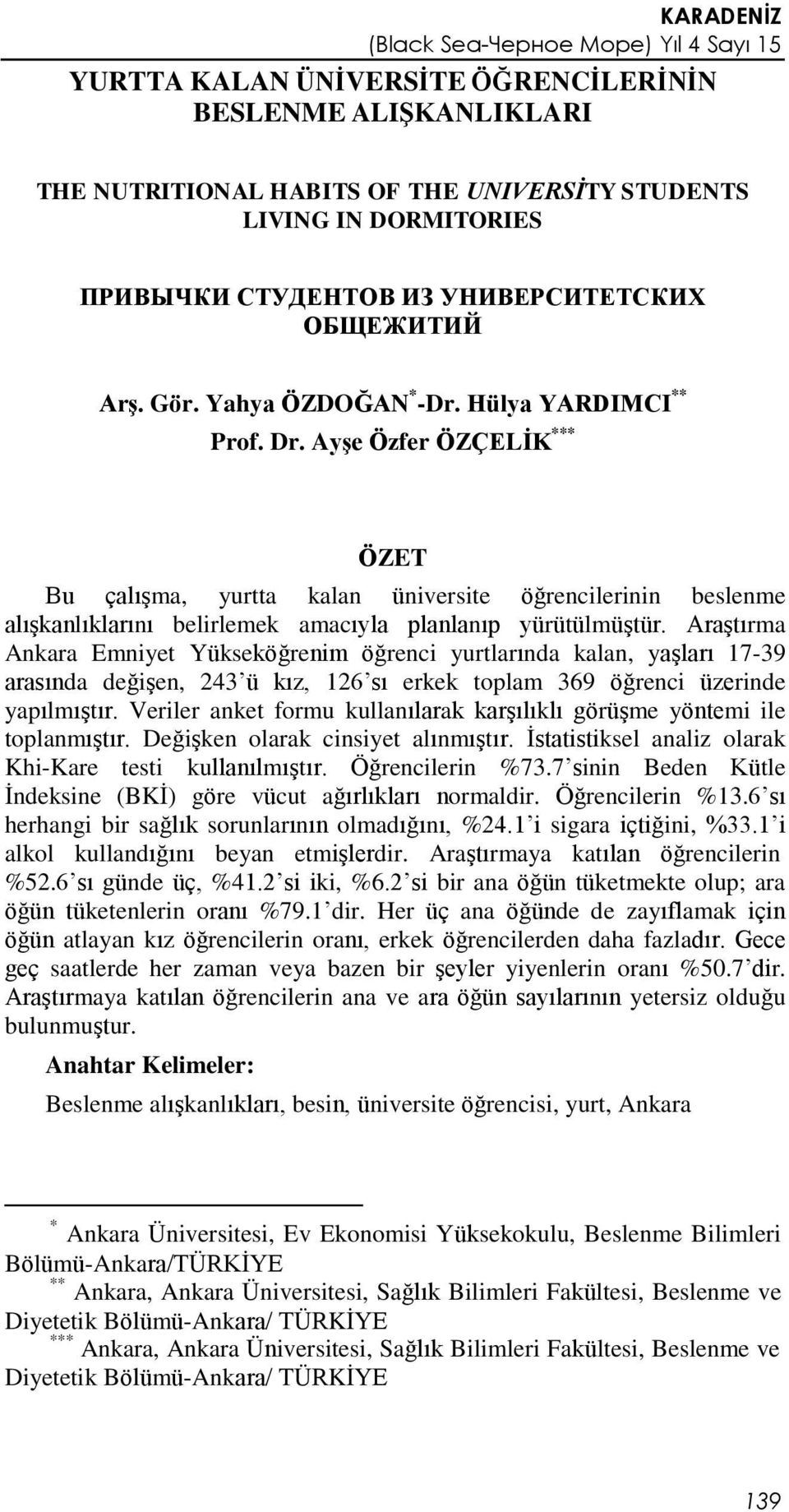 Araştırma Ankara Emniyet Yükseköğrenim öğrenci yurtlarında kalan, yaşları 17-39 arasında değişen, 243 ü kız, 126 sı erkek toplam 369 öğrenci üzerinde yapılmıştır.