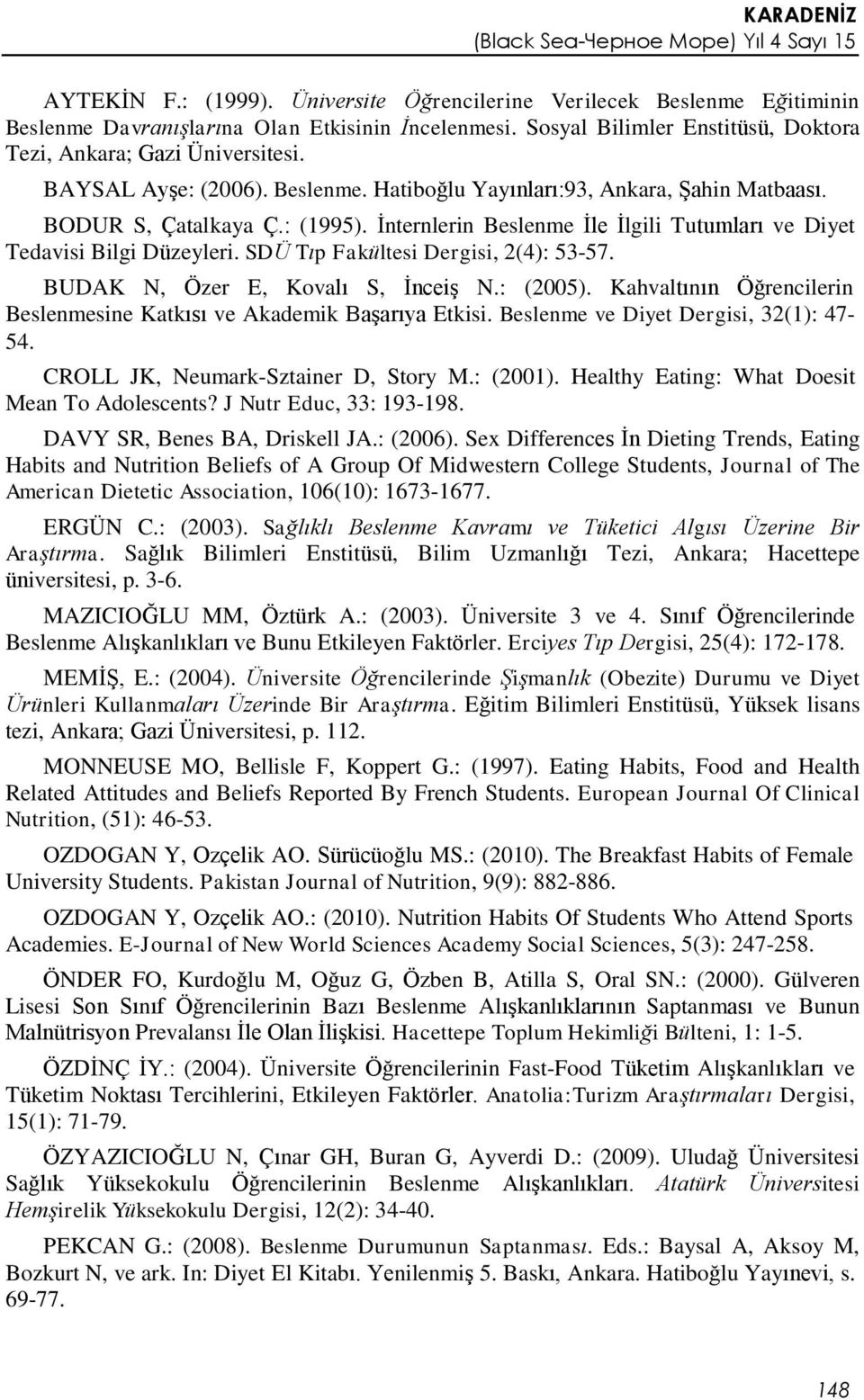 SDÜ Tıp Fakültesi Dergisi, 2(4): 53-57. BUDAK N, Özer E, Kovalı S, İnceiş N.: (2005). Kahvaltının Öğrencilerin Beslenmesine Katkısı ve Akademik Başarıya Etkisi.