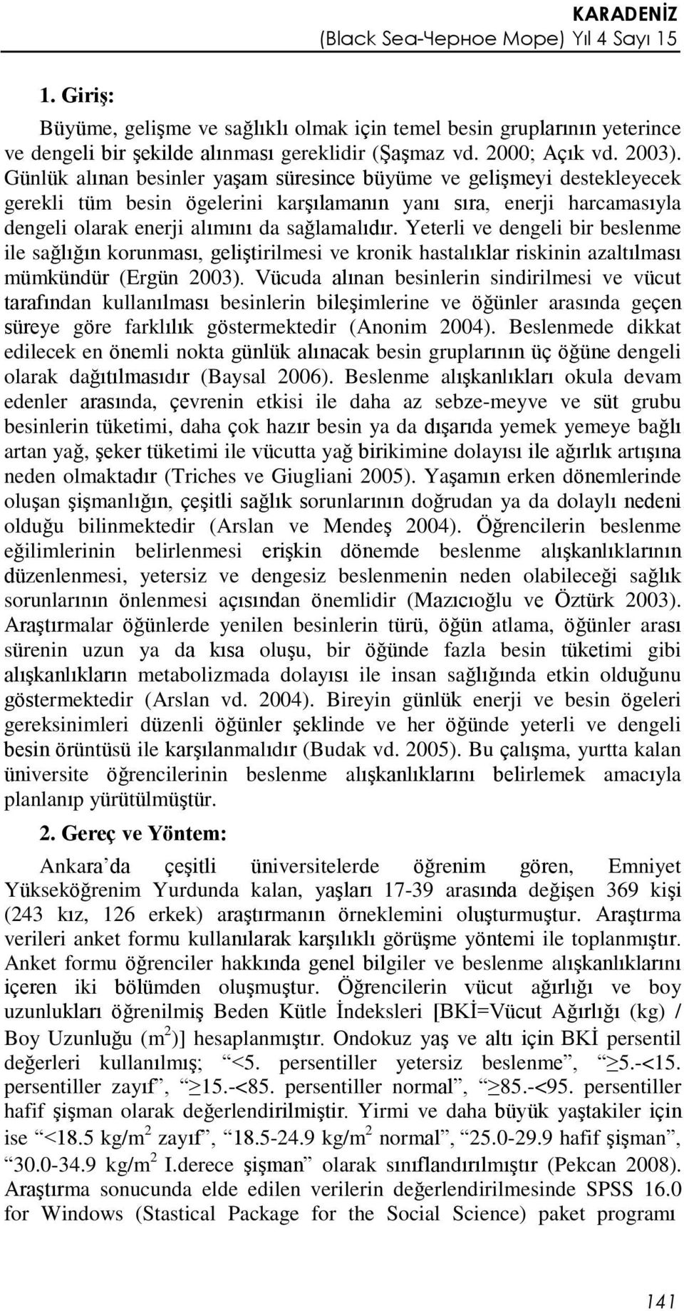 Yeterli ve dengeli bir beslenme ile sağlığın korunması, geliştirilmesi ve kronik hastalıklar riskinin azaltılması mümkündür (Ergün 2003).