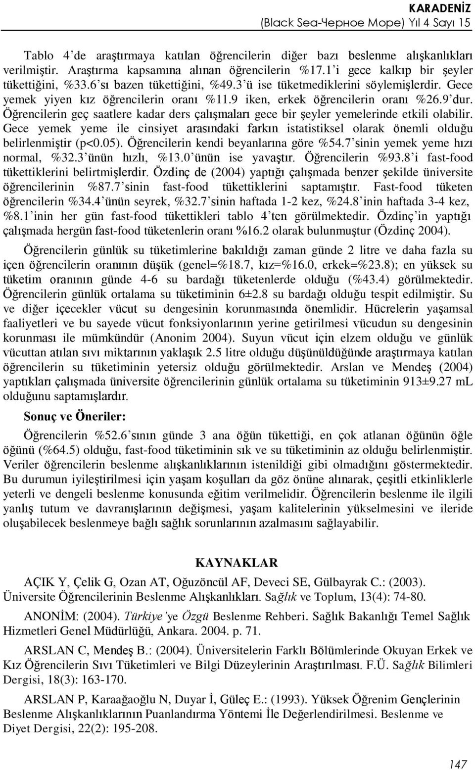 Öğrencilerin geç saatlere kadar ders çalışmaları gece bir şeyler yemelerinde etkili olabilir. Gece yemek yeme ile cinsiyet arasındaki farkın istatistiksel olarak önemli olduğu belirlenmiştir (p<0.05).