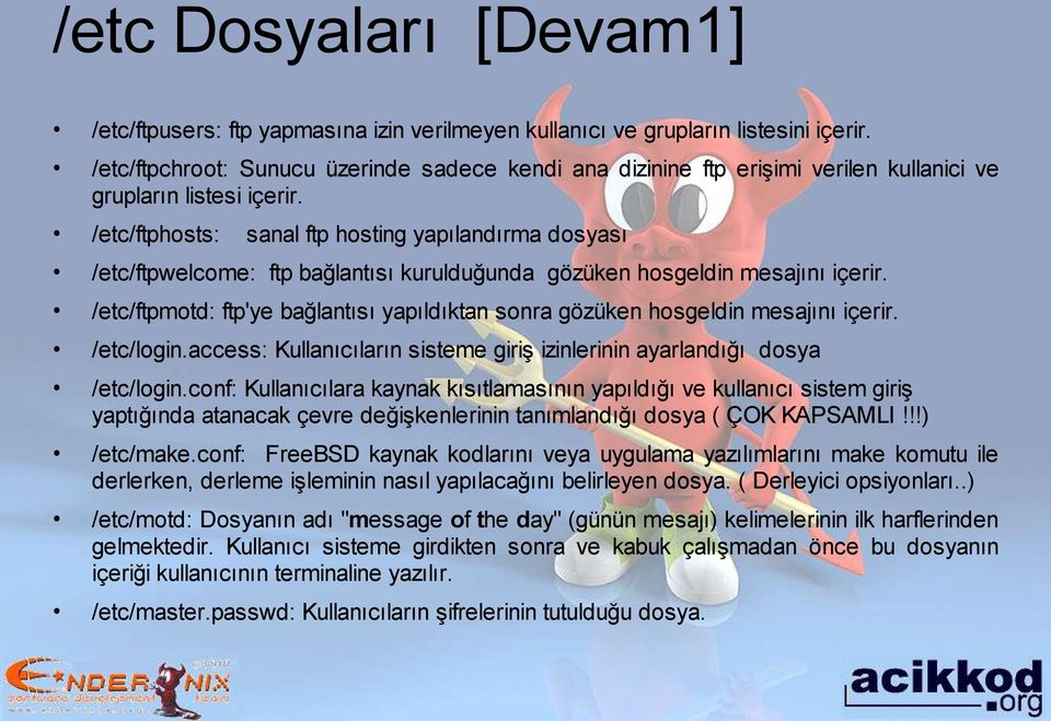 /etc/ftphosts: sanal ftp hosting yapılandırma dosyası /etc/ftpwelcome: ftp bağlantısı kurulduğunda gözüken hosgeldin mesajını içerir.