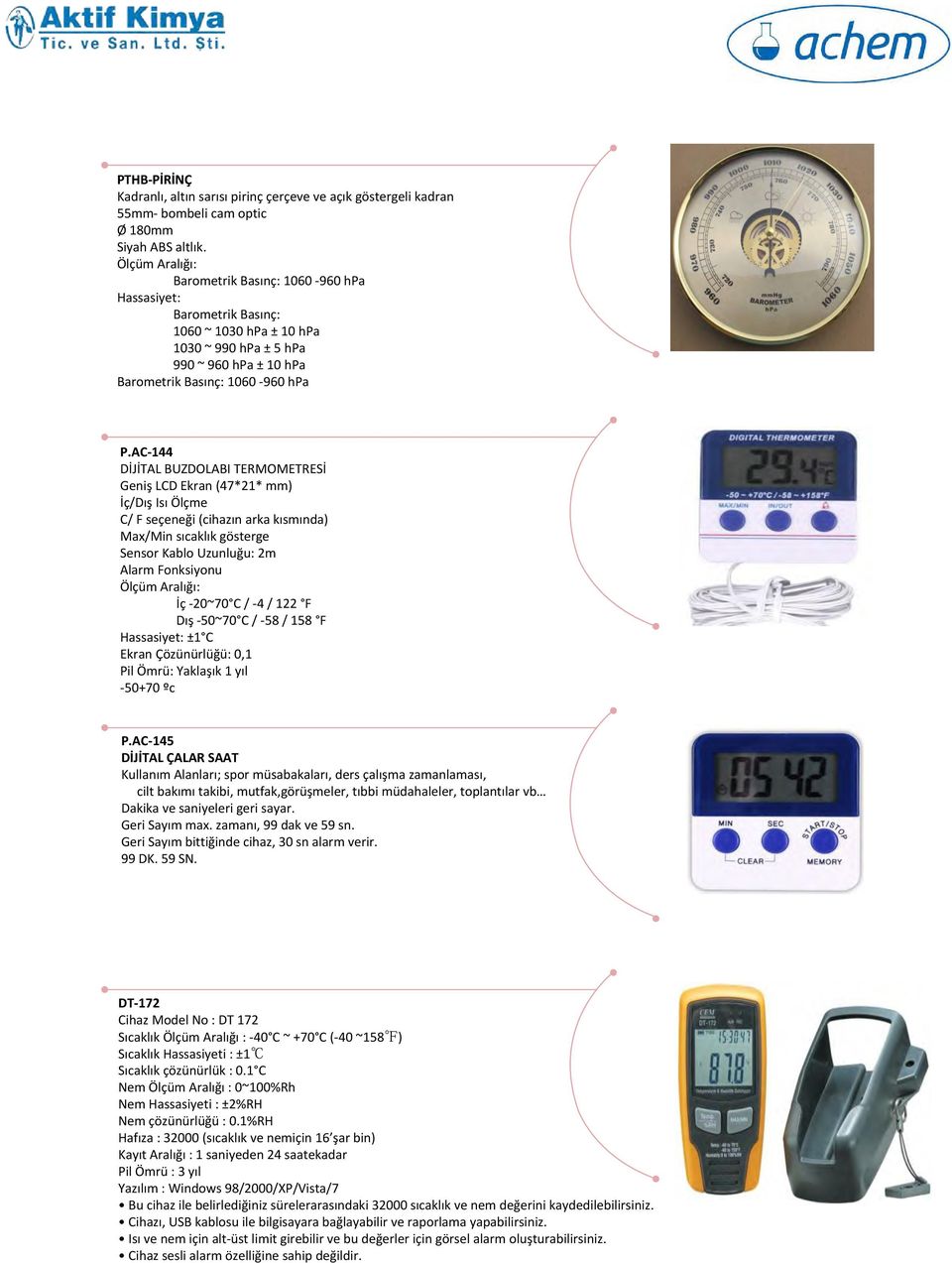 AC-144 DİJİTAL BUZDOLABI TERMOMETRESİ Geniş LCD Ekran (47*21* mm) İç/Dış Isı Ölçme C/ F seçeneği (cihazın arka kısmında) Max/Min sıcaklık gösterge Sensor Kablo Uzunluğu: 2m Alarm Fonksiyonu İç -20~70