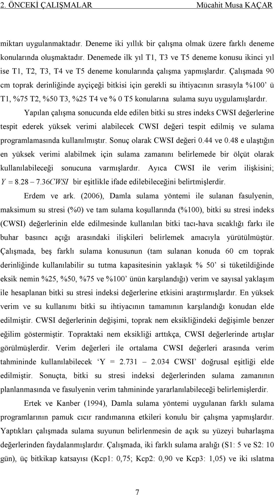 Çalışmada 90 cm toprak derinliğinde ayçiçeği bitkisi için gerekli su ihtiyacının sırasıyla %100 ü T1, %75 T2, %50 T3, %25 T4 ve % 0 T5 konularına sulama suyu uygulamışlardır.