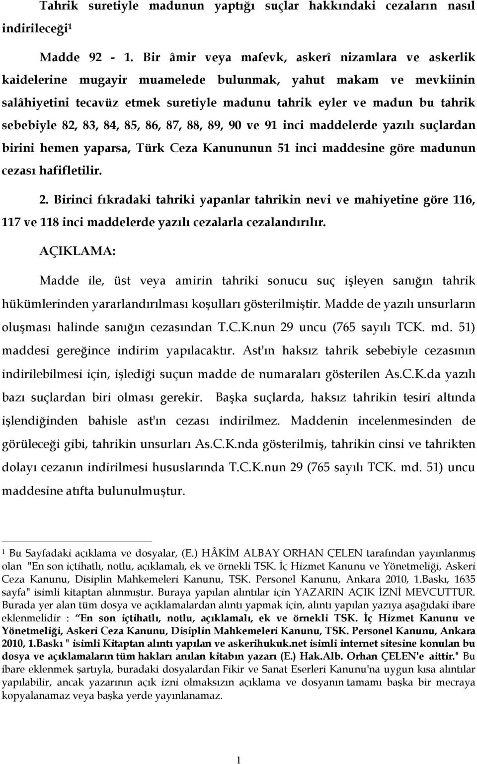 sebebiyle 82, 83, 84, 85, 86, 87, 88, 89, 90 ve 91 inci maddelerde yazılı suçlardan birini hemen yaparsa, Türk Ceza Kanununun 51 inci maddesine göre madunun cezası hafifletilir. 2.