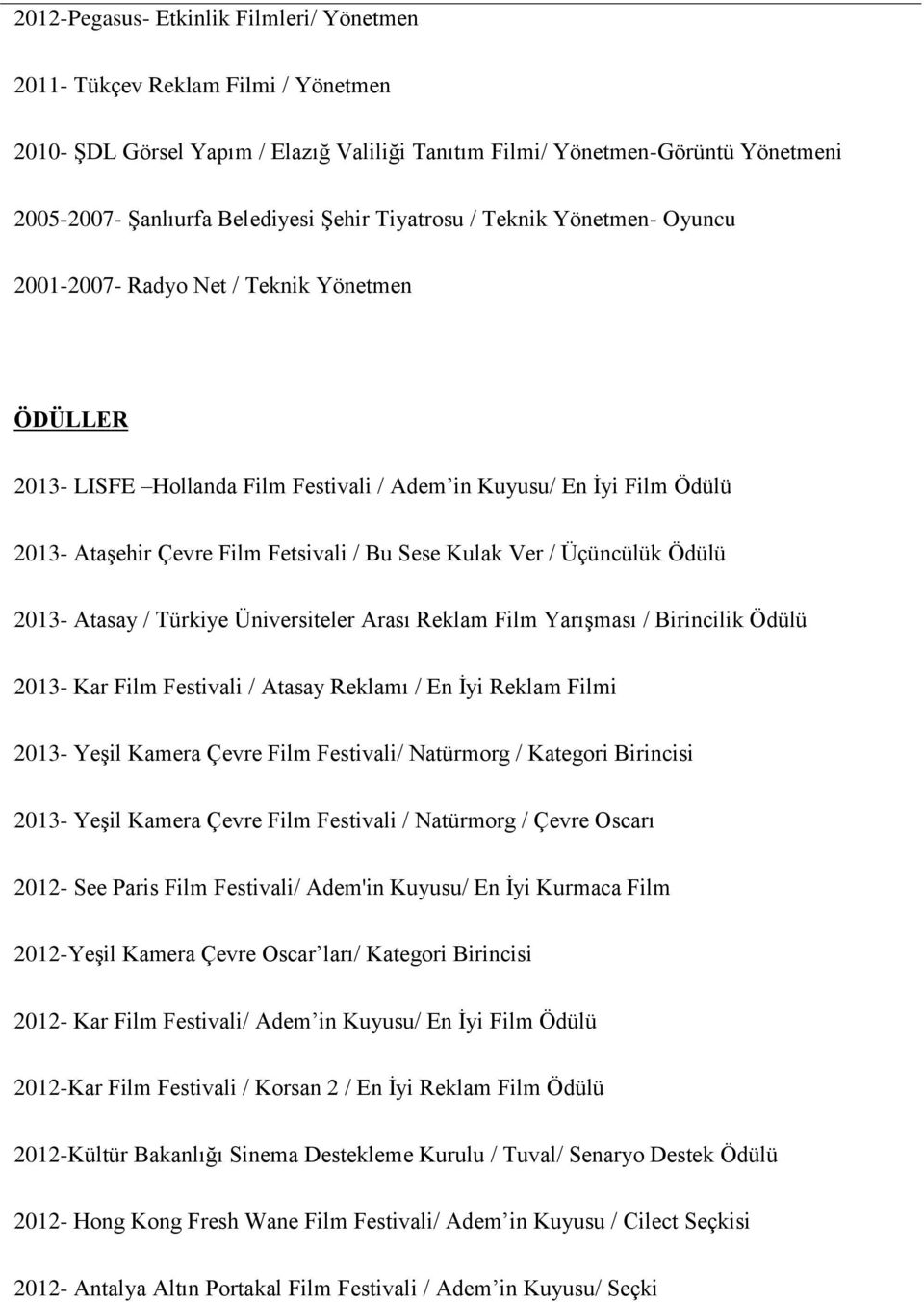 Sese Kulak Ver / Üçüncülük Ödülü 2013- Atasay / Türkiye Üniversiteler Arası Reklam Film Yarışması / Birincilik Ödülü 2013- Kar Film Festivali / Atasay Reklamı / En İyi Reklam Filmi 2013- Yeşil Kamera