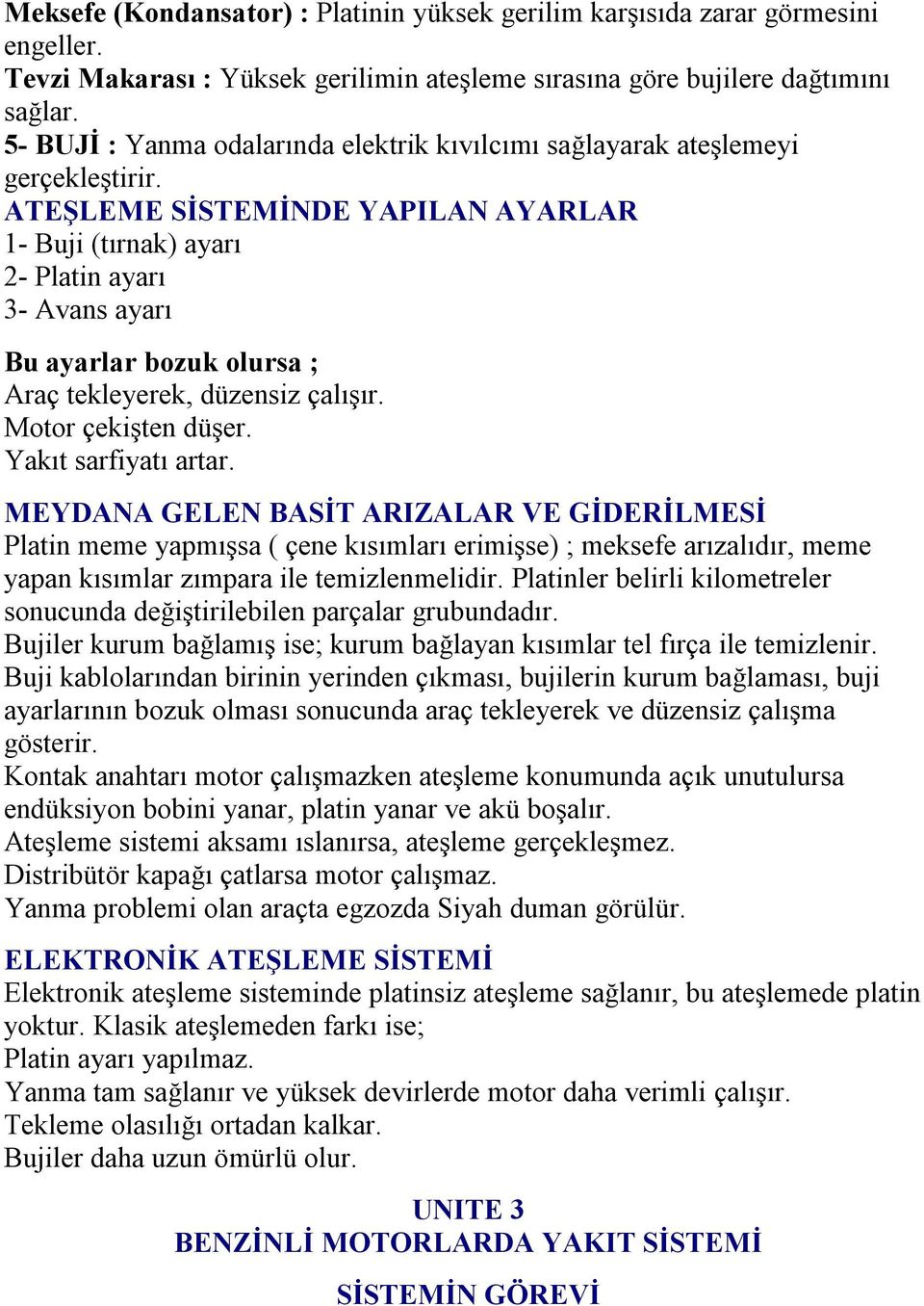 ATEŞLEME SİSTEMİNDE YAPILAN AYARLAR 1- Buji (tırnak) ayarı 2- Platin ayarı 3- Avans ayarı Bu ayarlar bozuk olursa ; Araç tekleyerek, düzensiz çalışır. Motor çekişten düşer. Yakıt sarfiyatı artar.