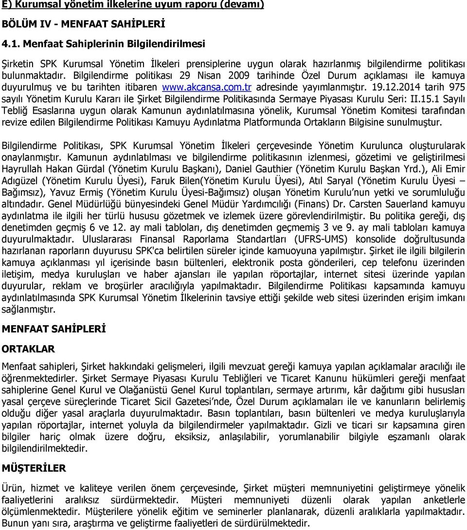 Bilgilendirme politikası 29 Nisan 2009 tarihinde Özel Durum açıklaması ile kamuya duyurulmuş ve bu tarihten itibaren www.akcansa.com.tr adresinde yayımlanmıştır. 19.12.
