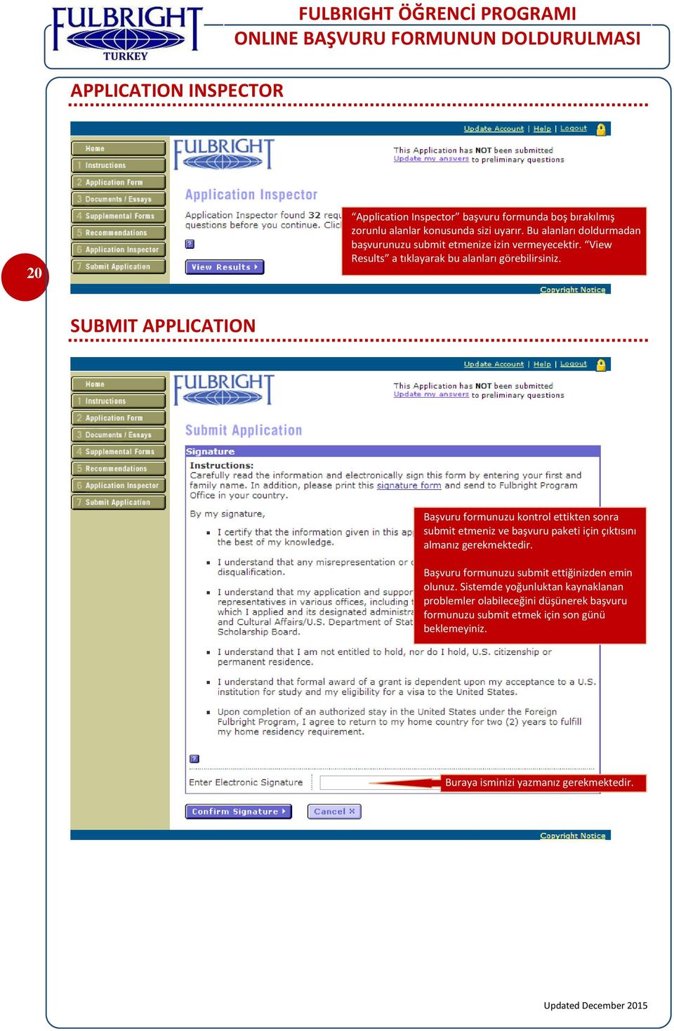 SUBMIT APPLICATION Başvuru formunuzu kontrol ettikten sonra submit etmeniz ve başvuru paketi için çıktısını almanız gerekmektedir.