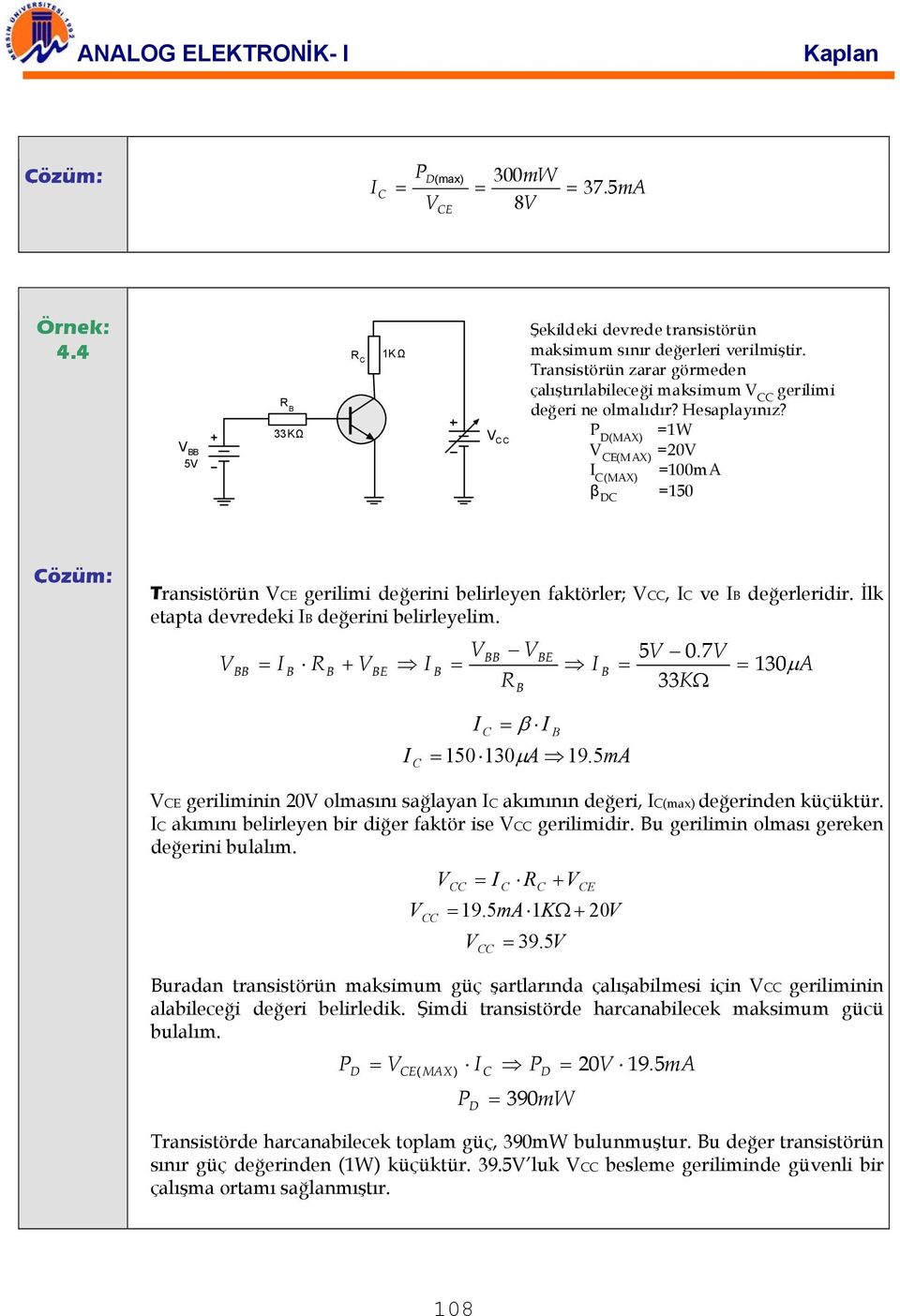 P D(MAX) =1W (MAX) =20 (MAX) =100mA β D =150 Çözüm: Transistörün gerilimi değerini belirleyen faktörler;, ve değerleridir. İlk etapta devredeki değerini belirleyelim. 5 0.