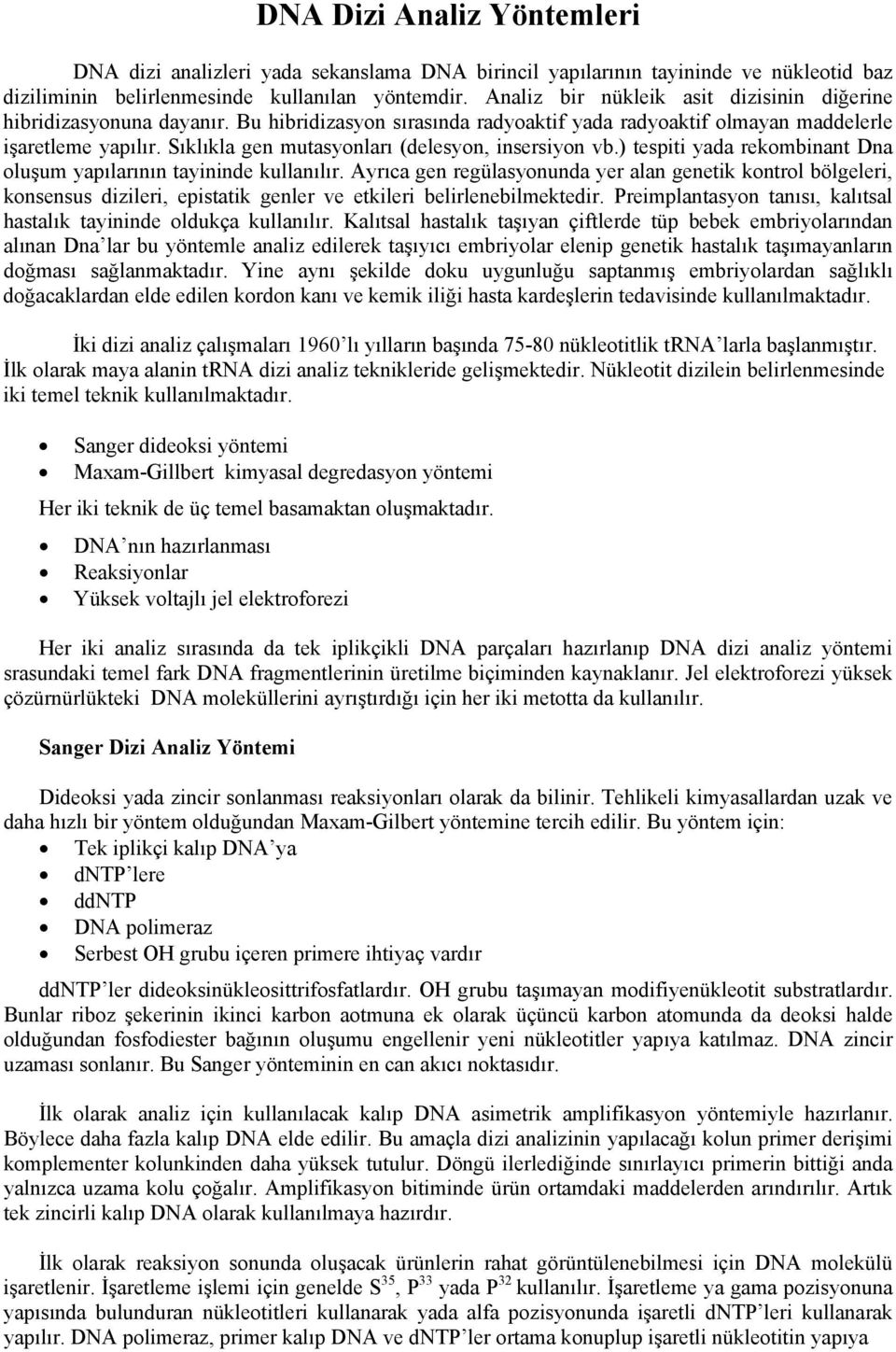 Sıklıkla gen mutasyonları (delesyon, insersiyon vb.) tespiti yada rekombinant Dna oluşum yapılarının tayininde kullanılır.