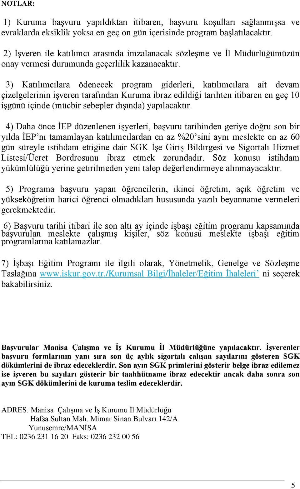 3) Katılımcılara ödenecek program giderleri, katılımcılara ait devam çizelgelerinin işveren tarafından Kuruma ibraz edildiği tarihten itibaren en geç 10 işgünü içinde (mücbir sebepler dışında)