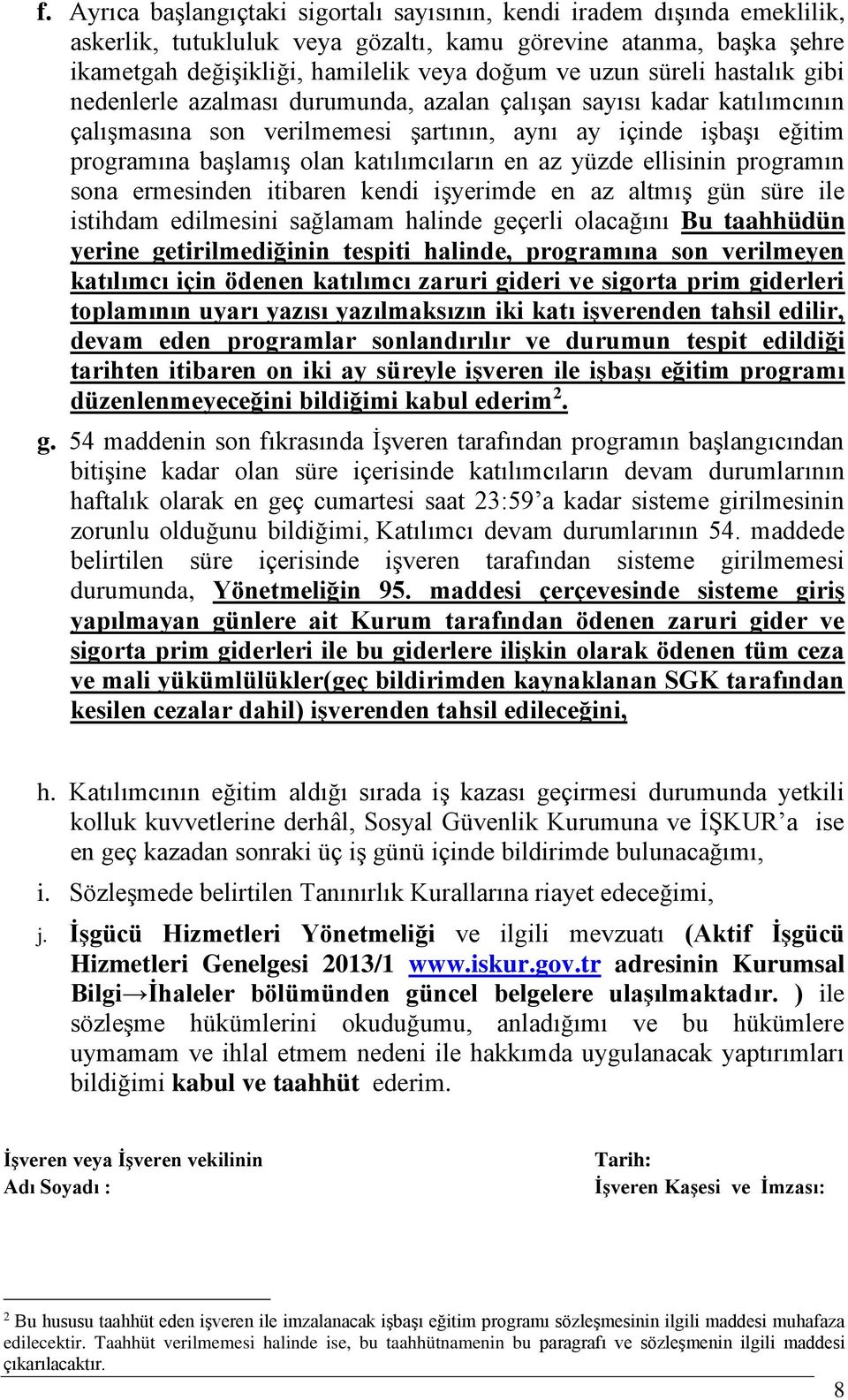 en az yüzde ellisinin programın sona ermesinden itibaren kendi işyerimde en az altmış gün süre ile istihdam edilmesini sağlamam halinde geçerli olacağını Bu taahhüdün yerine getirilmediğinin tespiti