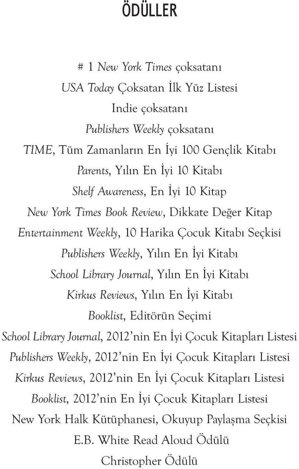 Yılın En İyi Kitabı Kirkus Reviews, Yılın En İyi Kitabı Booklist, Editörün Seçimi School Library Journal, 2012 nin En İyi Çocuk Kitapları Listesi Publishers Weekly, 2012 nin En İyi Çocuk Kitapları