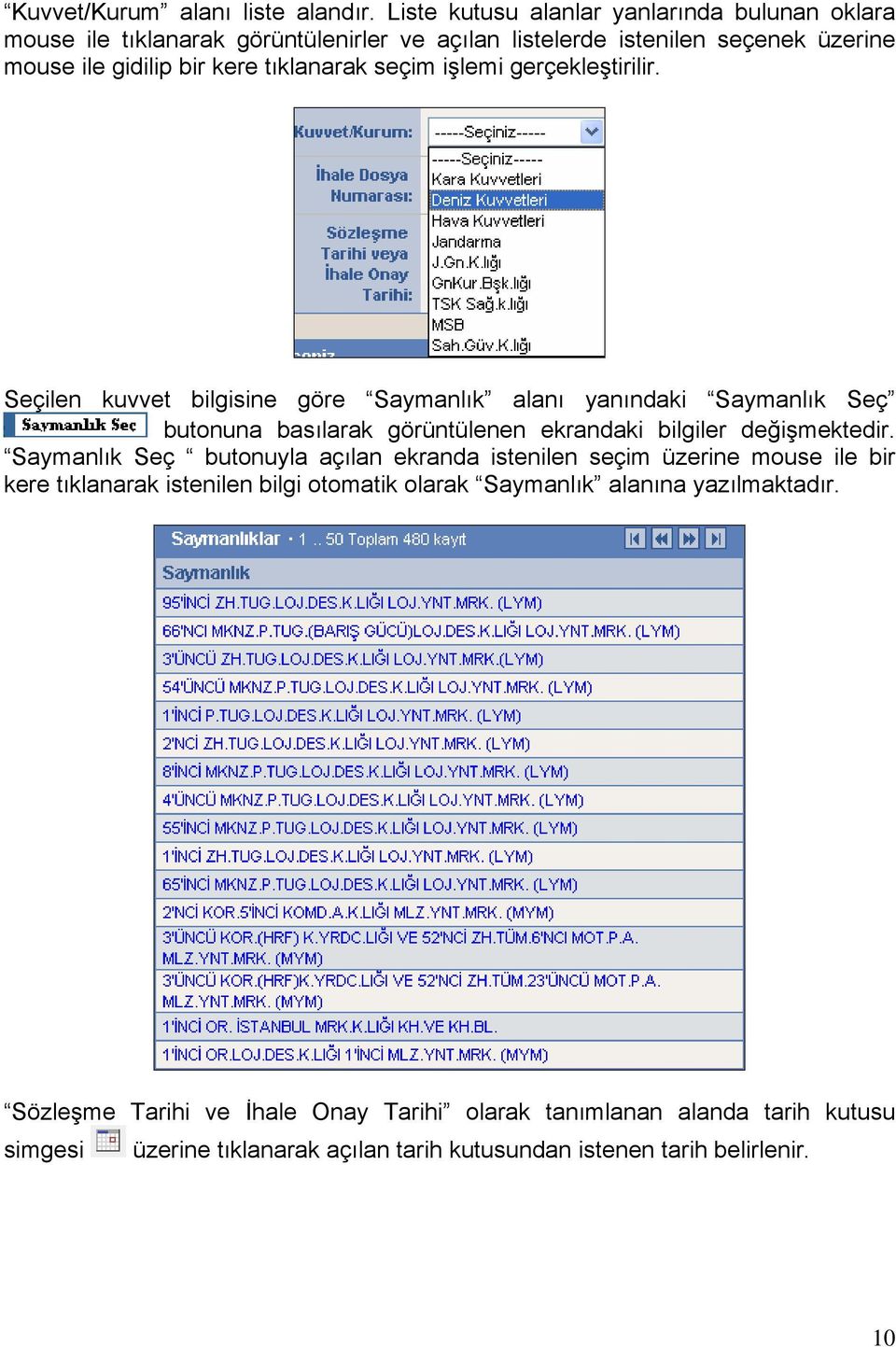 seçim işlemi gerçekleştirilir. Seçilen kuvvet bilgisine göre Saymanlık alanı yanındaki Saymanlık Seç butonuna basılarak görüntülenen ekrandaki bilgiler değişmektedir.