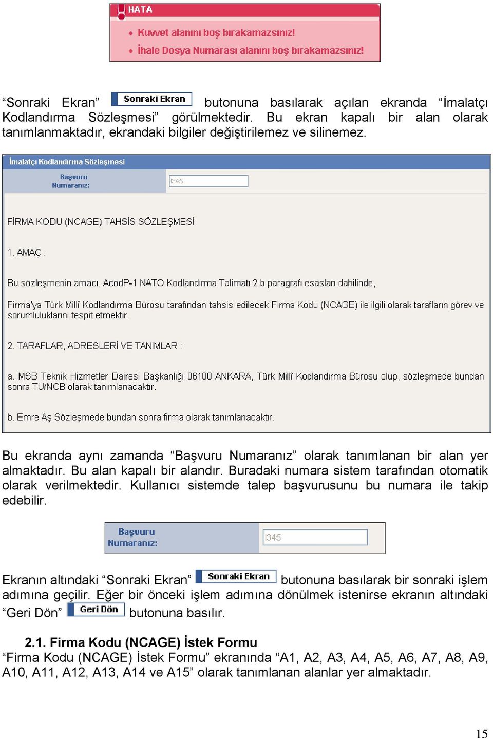 Kullanıcı sistemde talep başvurusunu bu numara ile takip edebilir. Ekranın altındaki Sonraki Ekran butonuna basılarak bir sonraki işlem adımına geçilir.