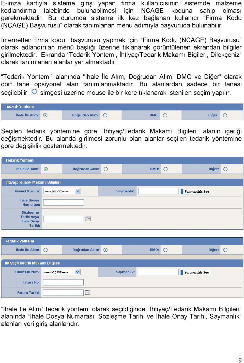 İnternetten firma kodu başvurusu yapmak için Firma Kodu (NCAGE) Başvurusu olarak adlandırılan menü başlığı üzerine tıklanarak görüntülenen ekrandan bilgiler girilmektedir.