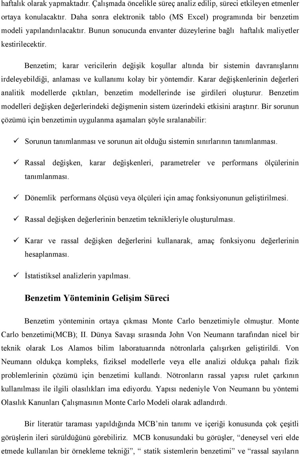 Benzetim; karar vericilerin değişik koşullar altında bir sistemin davranışlarını irdeleyebildiği, anlaması ve kullanımı kolay bir yöntemdir.