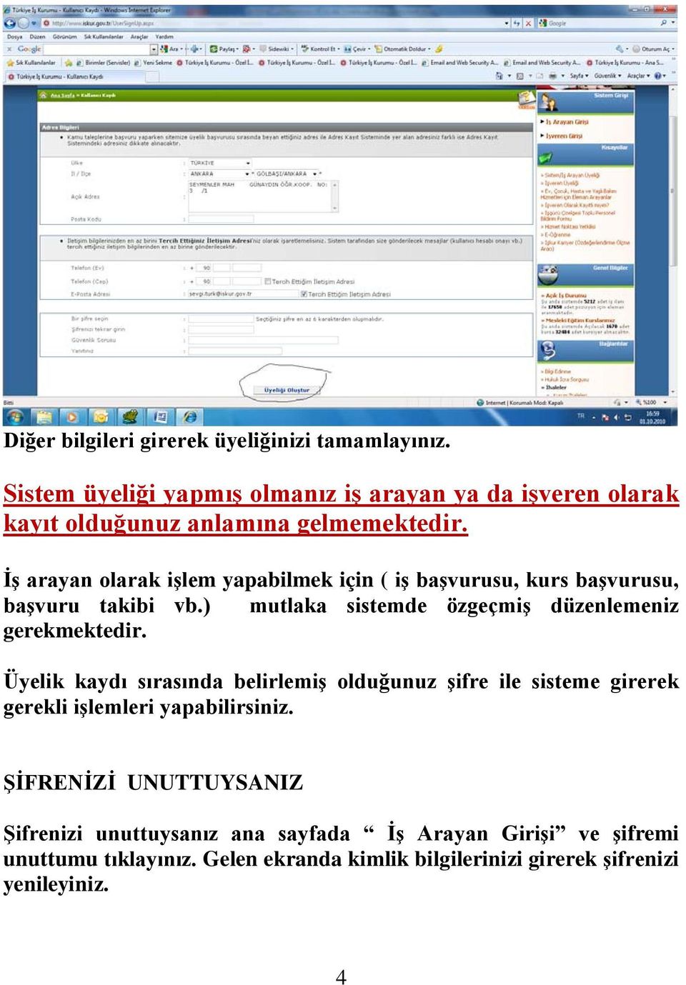 İş arayan olarak işlem yapabilmek için ( iş başvurusu, kurs başvurusu, başvuru takibi vb.) mutlaka sistemde özgeçmiş düzenlemeniz gerekmektedir.