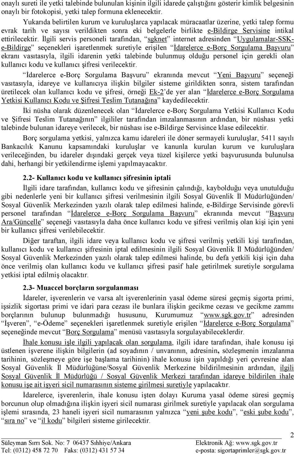 İlgili servis personeli tarafından, sgknet internet adresinden Uygulamalar-SSKe-Bildirge seçenekleri işaretlenmek suretiyle erişilen İdarelerce e-borç Sorgulama Başvuru ekranı vasıtasıyla, ilgili