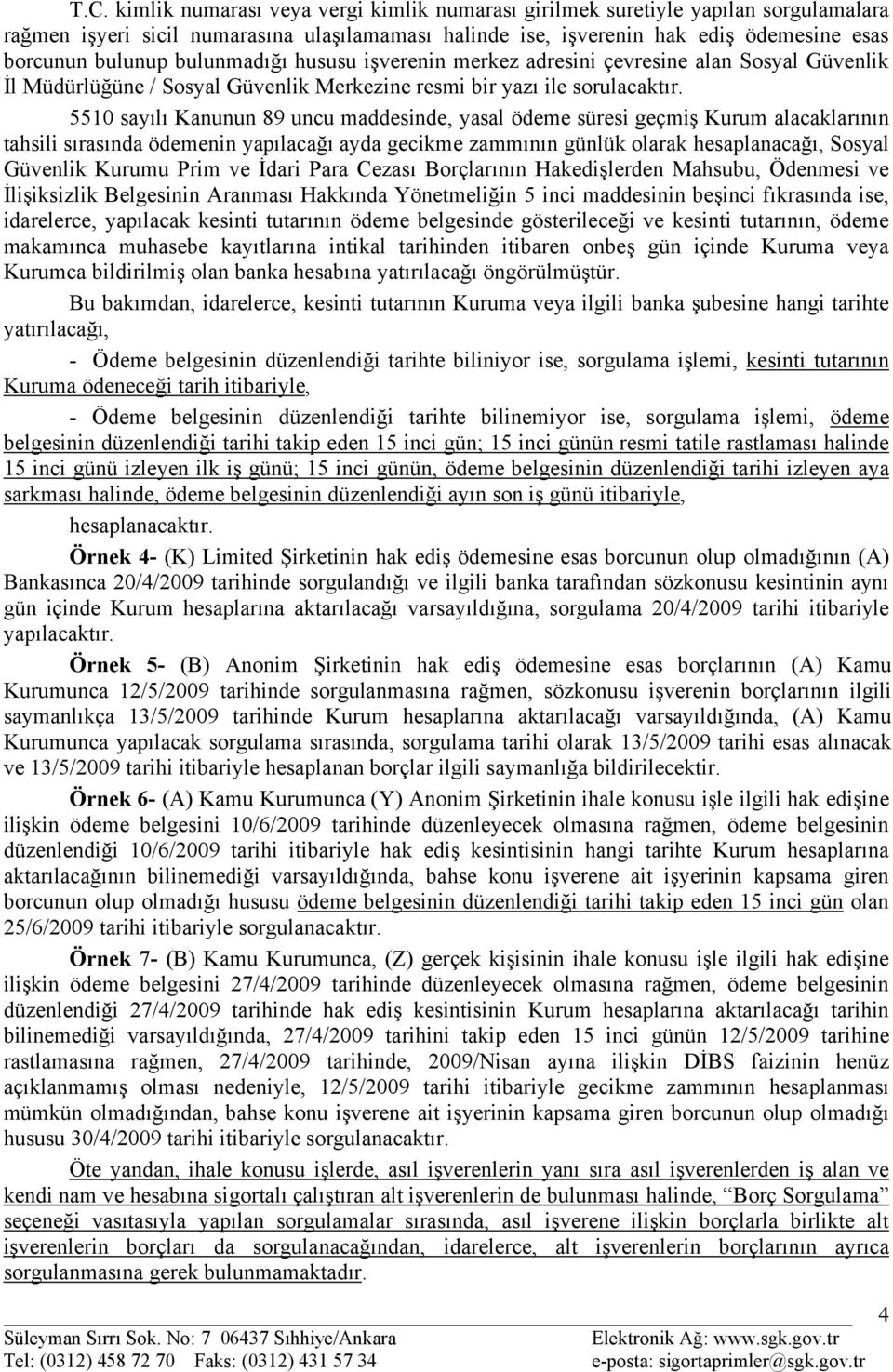 5510 sayılı Kanunun 89 uncu maddesinde, yasal ödeme süresi geçmiş Kurum alacaklarının tahsili sırasında ödemenin yapılacağı ayda gecikme zammının günlük olarak hesaplanacağı, Sosyal Güvenlik Kurumu