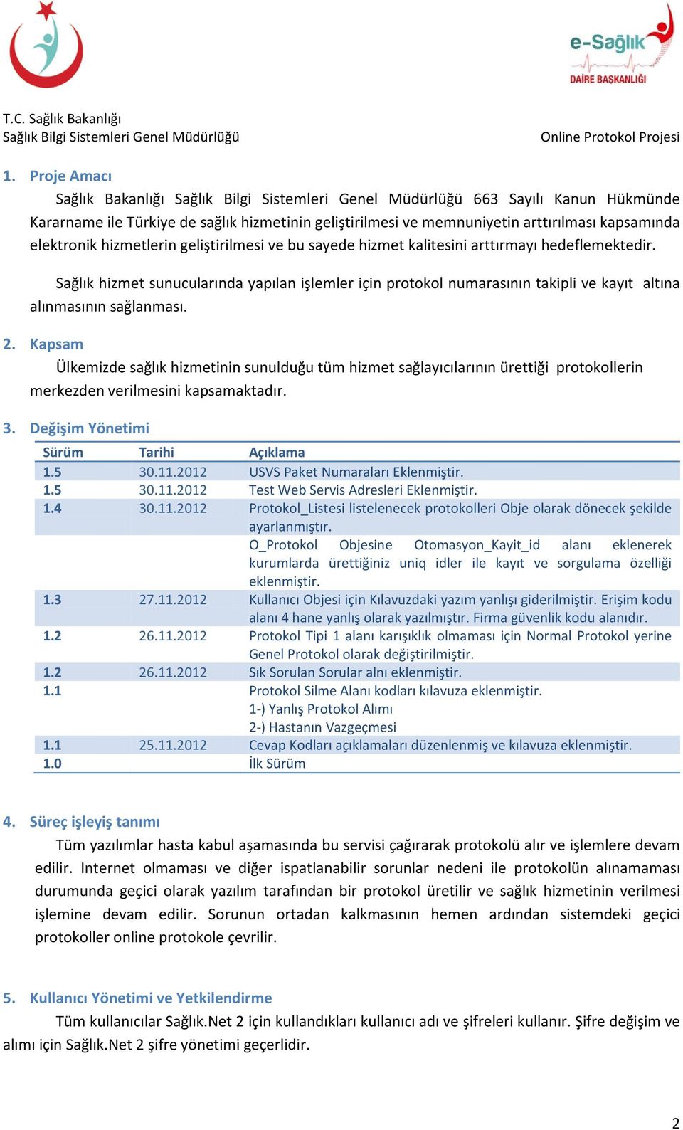 Kapsam Ülkemizde sağlık hizmetinin sunulduğu tüm hizmet sağlayıcılarının ürettiği protokollerin merkezden verilmesini kapsamaktadır. 3. Değişim Yönetimi Sürüm Tarihi Açıklama 1.5 30.11.