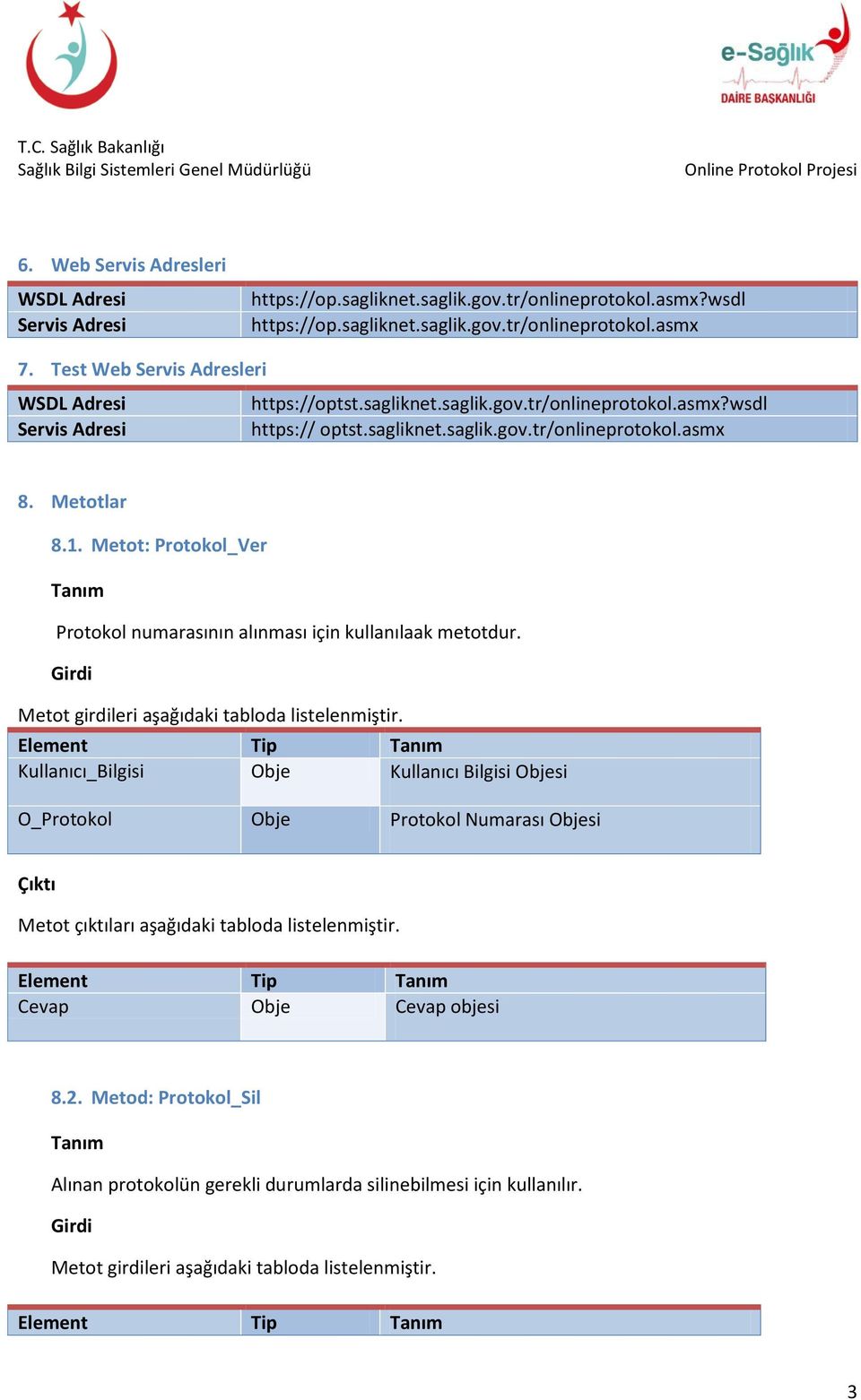 Metot: Protokol_Ver Tanım Protokol numarasının alınması için kullanılaak metotdur. Girdi Metot girdileri aşağıdaki tabloda listelenmiştir.