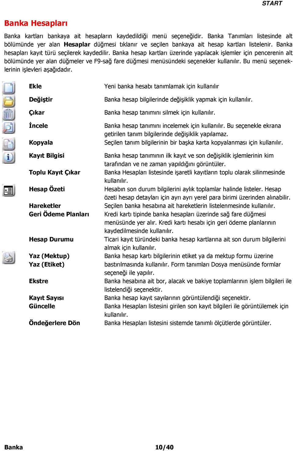 Banka hesap kartları üzerinde yapılacak işlemler için pencerenin alt bölümünde yer alan düğmeler ve F9-sağ fare düğmesi menüsündeki seçenekler kullanılır. Bu menü seçeneklerinin işlevleri aşağıdadır.