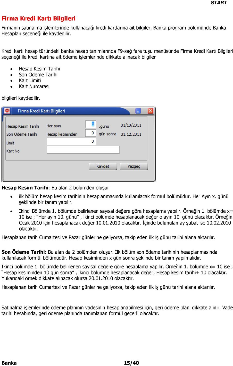 Tarihi Son Ödeme Tarihi Kart Limiti Kart Numarası bilgileri kaydedilir. Hesap Kesim Tarihi: Bu alan 2 bölümden oluşur ilk bölüm hesap kesim tarihinin hesaplanmasında kullanılacak formül bölümüdür.