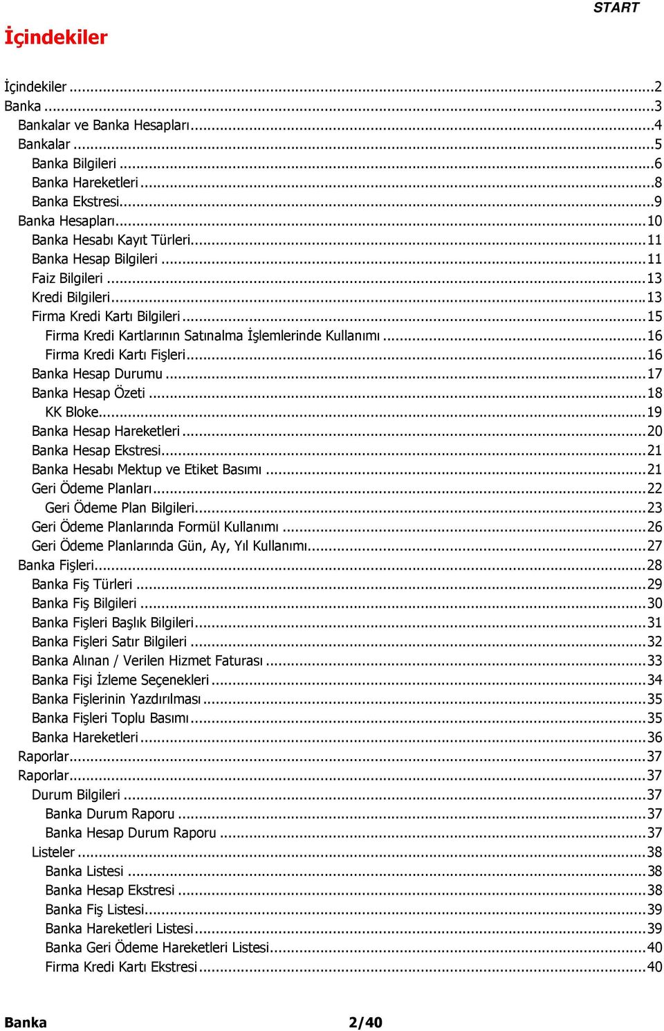 .. 16 Firma Kredi Kartı Fişleri... 16 Banka Hesap Durumu... 17 Banka Hesap Özeti... 18 KK Bloke... 19 Banka Hesap Hareketleri... 20 Banka Hesap Ekstresi... 21 Banka Hesabı Mektup ve Etiket Basımı.