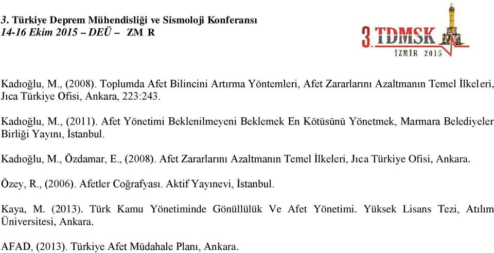 , (2008). Afet Zararlarını Azaltmanın Temel İlkeleri, Jıca Türkiye Ofisi, Ankara. Özey, R., (2006). Afetler Coğrafyası. Aktif Yayınevi, İstanbul. Kaya, M.