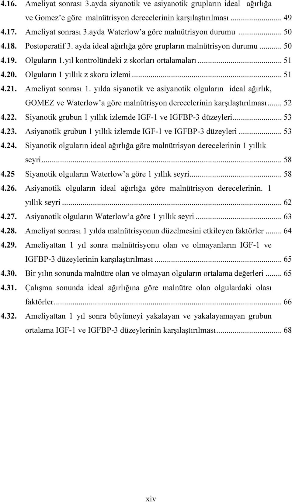 .. 51 4.21. Ameliyat sonrası 1. yılda siyanotik ve asiyanotik olguların ideal ağırlık, GOMEZ ve Waterlow a göre malnütrisyon derecelerinin karşılaştırılması... 52 4.22.