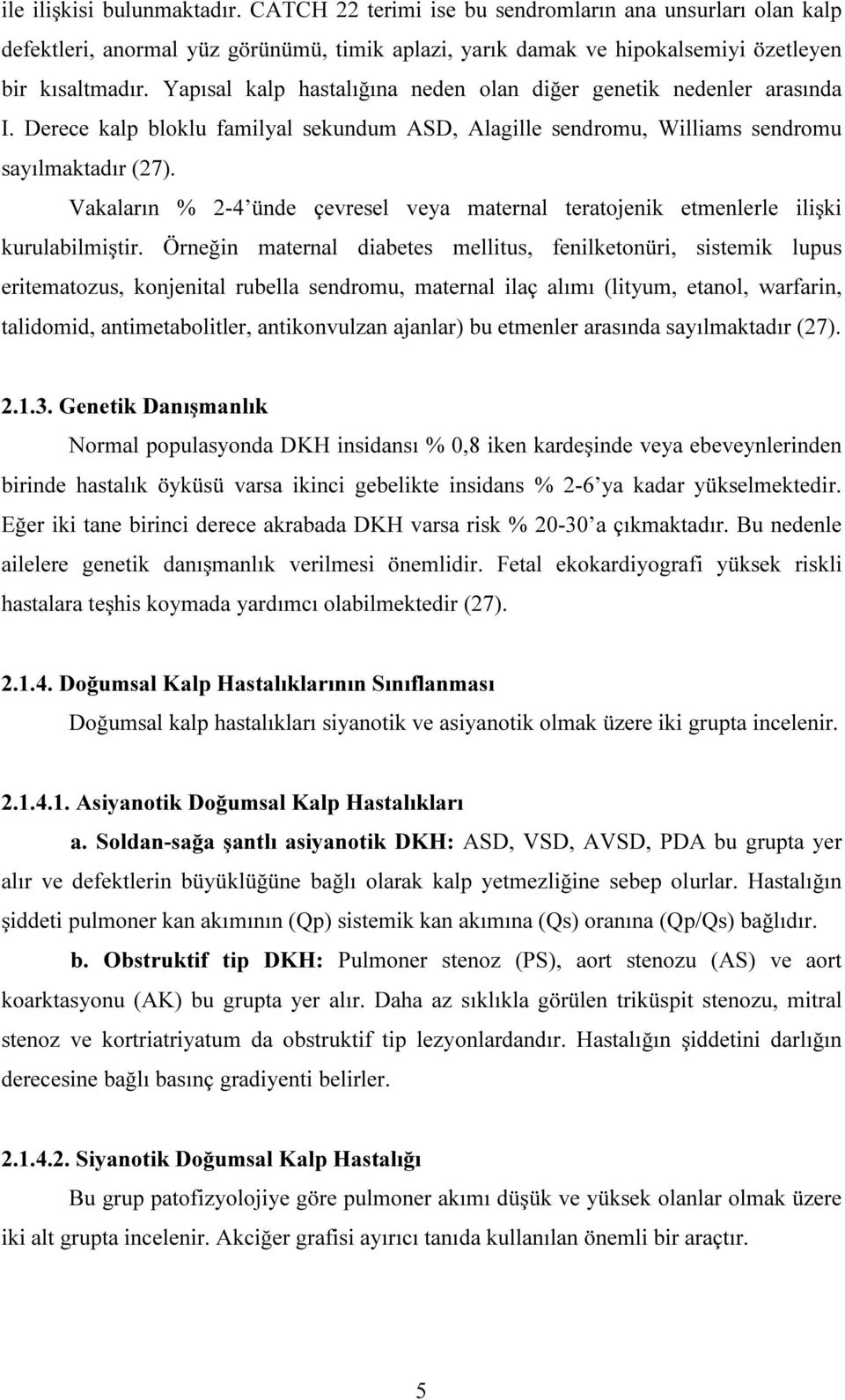 Vakaların % 2-4 ünde çevresel veya maternal teratojenik etmenlerle ilişki kurulabilmiştir.