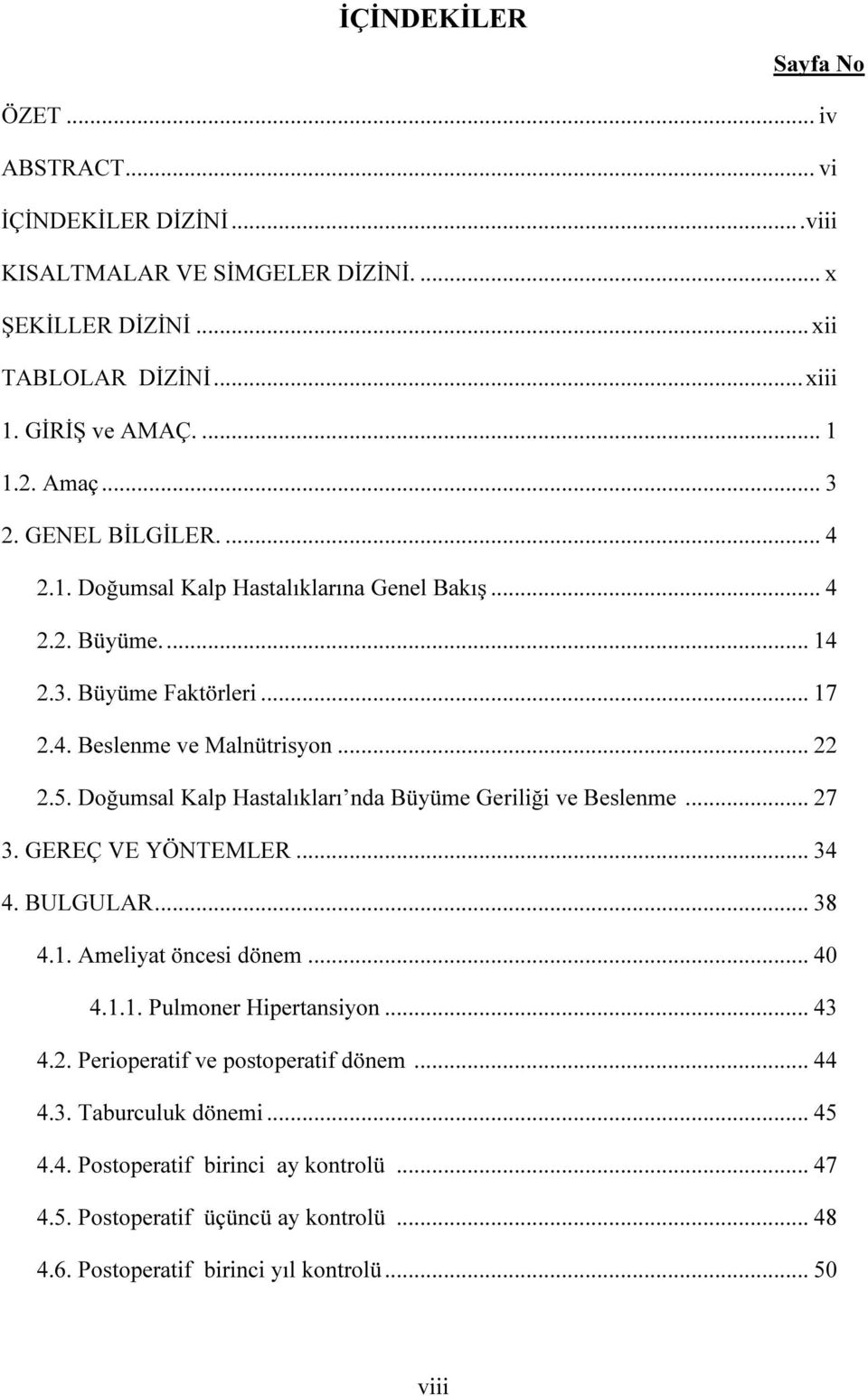 Doğumsal Kalp Hastalıkları nda Büyüme Geriliği ve Beslenme... 27 3. GEREÇ VE YÖNTEMLER... 34 4. BULGULAR... 38 4.1. Ameliyat öncesi dönem... 40 4.1.1. Pulmoner Hipertansiyon... 43 4.2. Perioperatif ve postoperatif dönem.