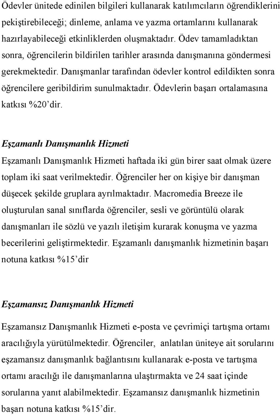 Danışmanlar tarafından ödevler kontrol edildikten sonra öğrencilere geribildirim sunulmaktadır. Ödevlerin başarı ortalamasına katkısı %20 dir.