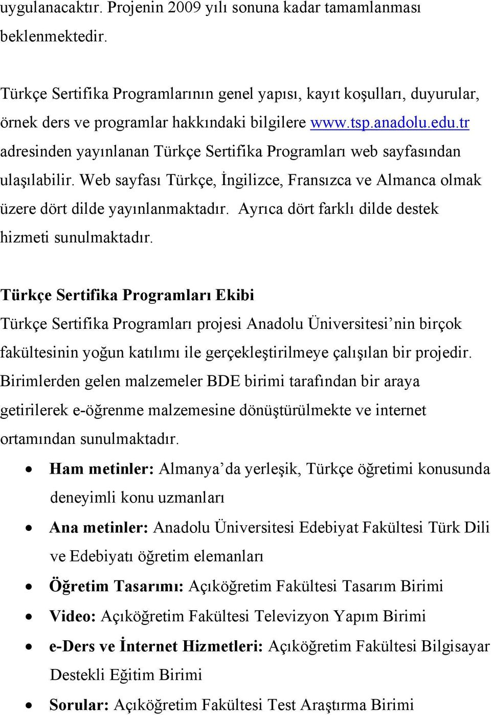 tr adresinden yayınlanan Türkçe Sertifika Programları web sayfasından ulaşılabilir. Web sayfası Türkçe, İngilizce, Fransızca ve Almanca olmak üzere dört dilde yayınlanmaktadır.