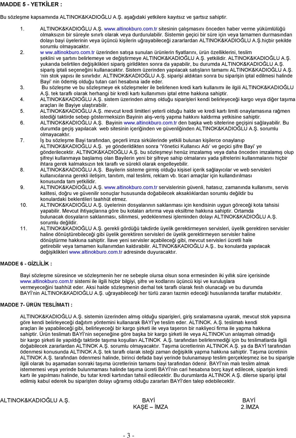 Sistemin geçici bir süre için veya tamamen durmasından dolayı bayi üyelerinin veya üçüncü kişilerin uğrayabileceği zararlardan ALTINOK&KADIOĞLU A.Ş.hiçbir şekilde sorumlu olmayacaktır. 2. w ww.