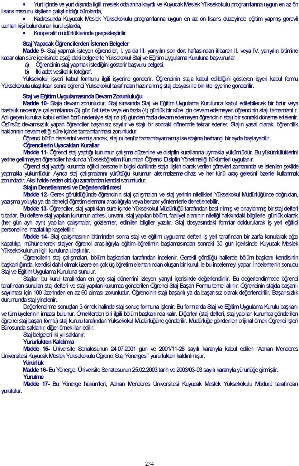 Staj Yapacak Öğrencilerden İstenen Belgeler Madde 9- Staj yapmak isteyen öğrenciler, I. ya da III. yarıyılın son dört haftasından itibaren II. veya IV.