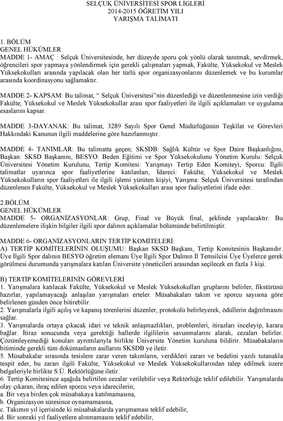 Yüksekokul ve Meslek Yüksekokulları arasında yapılacak olan her türlü spor organizasyonlarını düzenlemek ve bu kurumlar arasında koordinasyonu sağlamaktır.