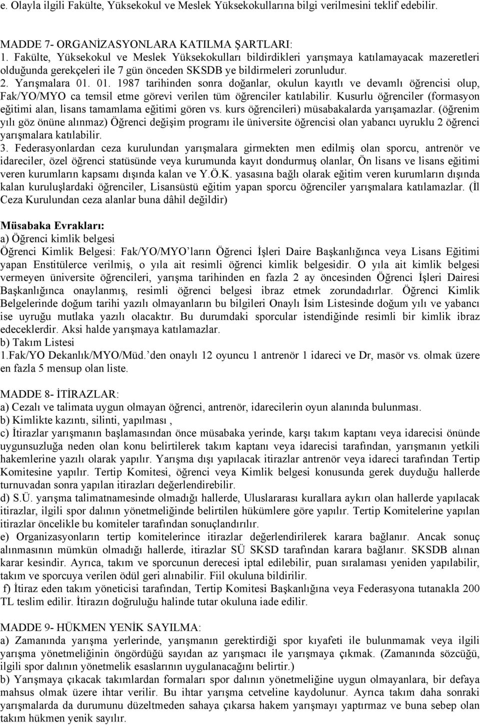 01. 1987 tarihinden sonra doğanlar, okulun kayıtlı ve devamlı öğrencisi olup, Fak/YO/MYO ca temsil etme görevi verilen tüm öğrenciler katılabilir.