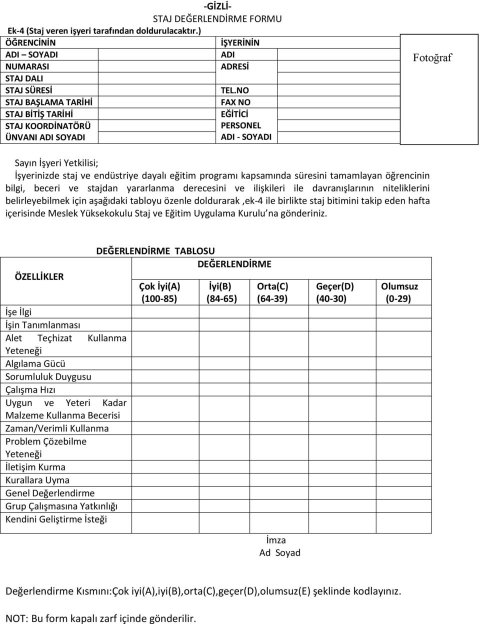 programı kapsamında süresini tamamlayan öğrencinin bilgi, beceri ve stajdan yararlanma derecesini ve ilişkileri ile davranışlarının niteliklerini belirleyebilmek için aşağıdaki tabloyu özenle