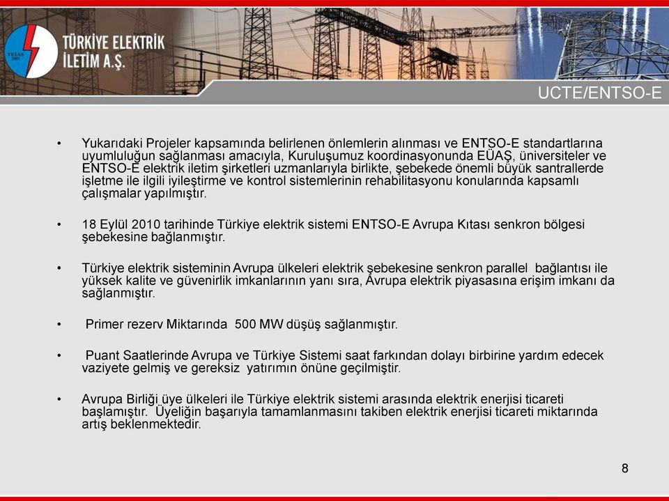 yapılmıştır. 18 Eylül 2010 tarihinde Türkiye elektrik sistemi ENTSO-E Avrupa Kıtası senkron bölgesi şebekesine bağlanmıştır.