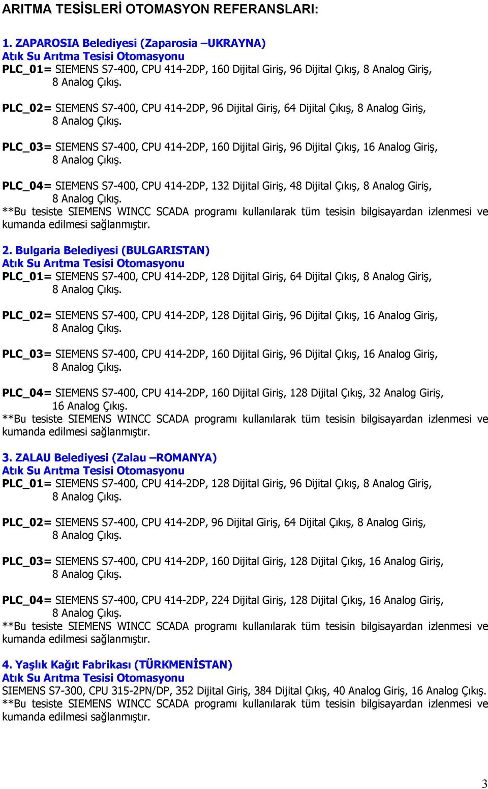 Çıkış, 8 Analog Giriş, PLC_03= SIEMENS S7-400, CPU 414-2DP, 160 Dijital Giriş, 96 Dijital Çıkış, 16 Analog Giriş, PLC_04= SIEMENS S7-400, CPU 414-2DP, 132 Dijital Giriş, 48 Dijital Çıkış, 8 Analog