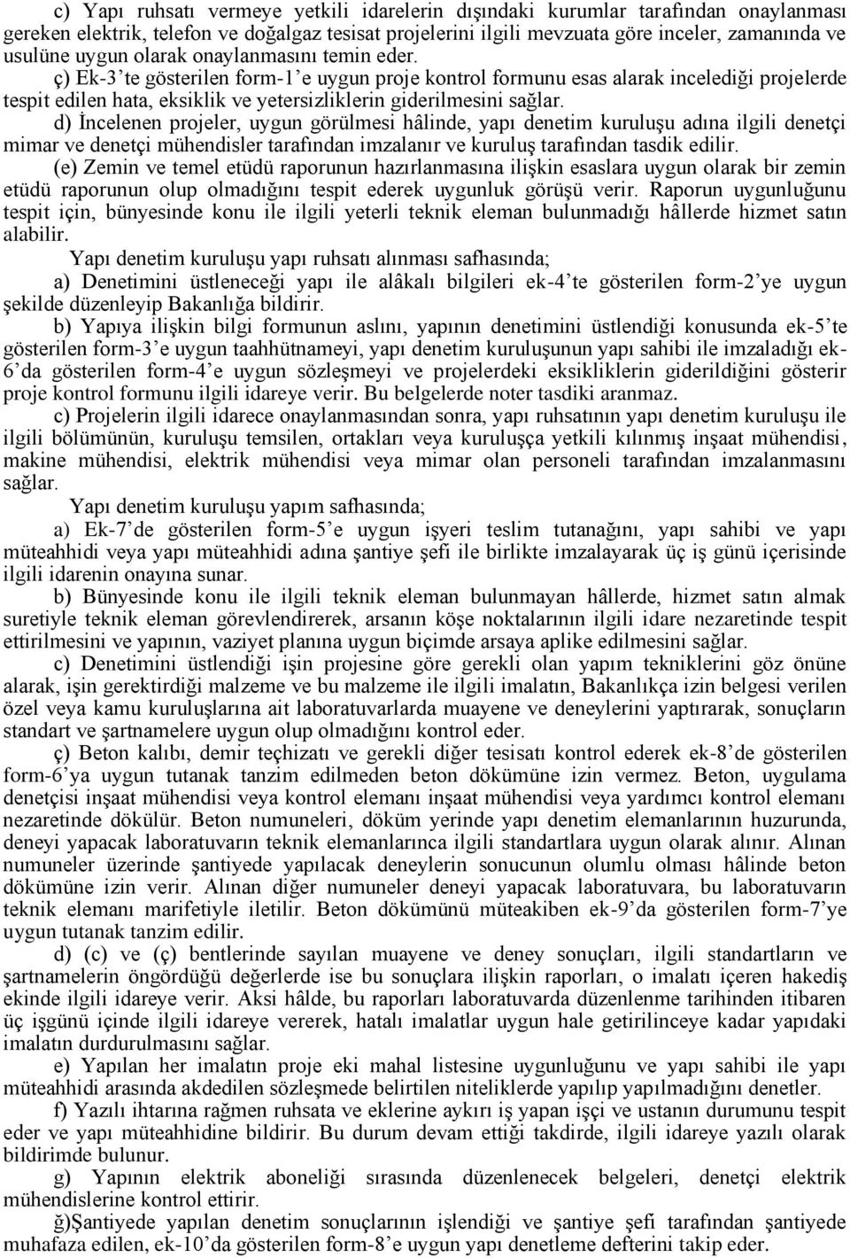 d) İncelenen projeler, uygun görülmesi hâlinde, yapı denetim kuruluşu adına ilgili denetçi mimar ve denetçi mühendisler tarafından imzalanır ve kuruluş tarafından tasdik edilir.