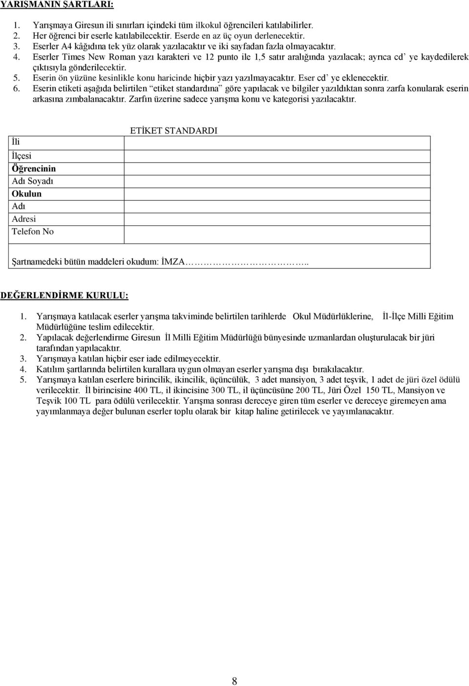 . Eserler Times New Roman yazı karakteri ve 12 punto ile 1,5 satır aralığında yazılacak; ayrıca cd ye kaydedilerek çıktısıyla gönderilecektir. 5.