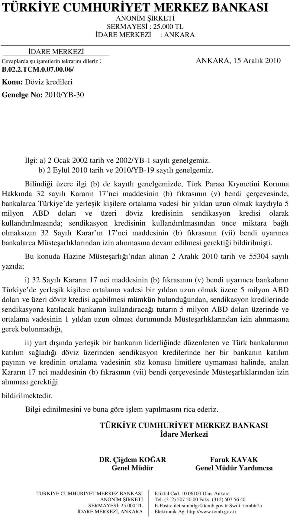 Bilindiği üzere ilgi (b) de kayıtlı genelgemizde, Türk Parası Kıymetini Koruma Hakkında 32 sayılı Kararın 17 nci maddesinin (b) fıkrasının (v) bendi çerçevesinde, bankalarca Türkiye de yerleşik