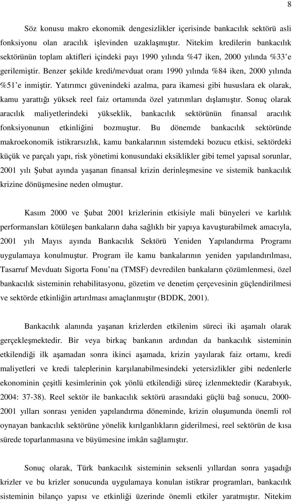 Benzer şekilde kredi/mevduat oranı 1990 yılında %84 iken, 2000 yılında %51 e inmiştir.