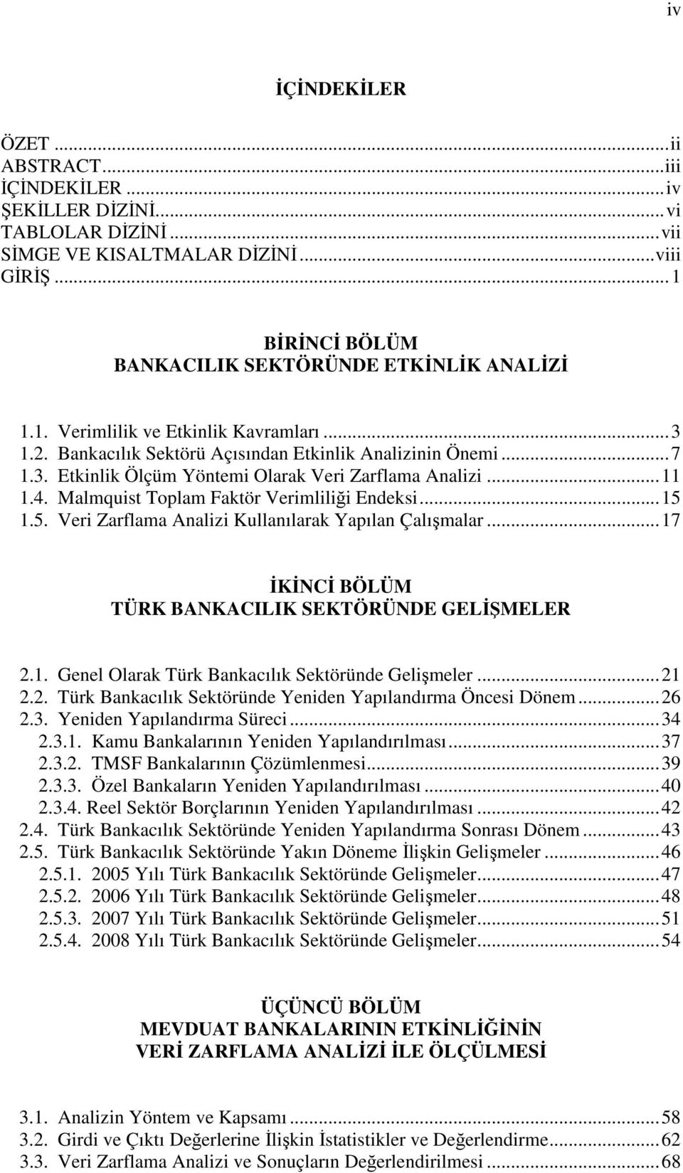 Malmquist Toplam Faktör Verimliliği Endeksi...15 1.5. Veri Zarflama Analizi Kullanılarak Yapılan Çalışmalar...17 İKİNCİ BÖLÜM TÜRK BANKACILIK SEKTÖRÜNDE GELİŞMELER 2.1. Genel Olarak Türk Bankacılık Sektöründe Gelişmeler.