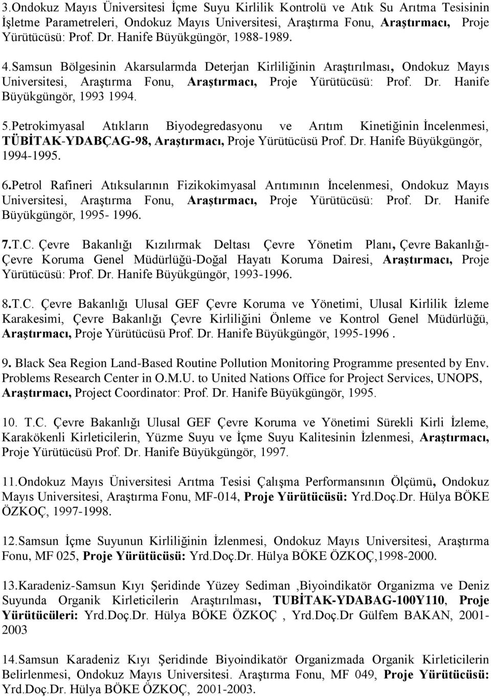 Hanife Büyükgüngör, 1993 1994. 5.Petrokimyasal Atıkların Biyodegredasyonu ve Arıtım Kinetiğinin İncelenmesi, TÜBĠTAK-YDABÇAG-98, Araştırmacı, Proje Yürütücüsü Prof. Dr. Hanife Büyükgüngör, 1994-1995.